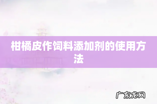 柑橘皮作饲料添加剂的使用方法