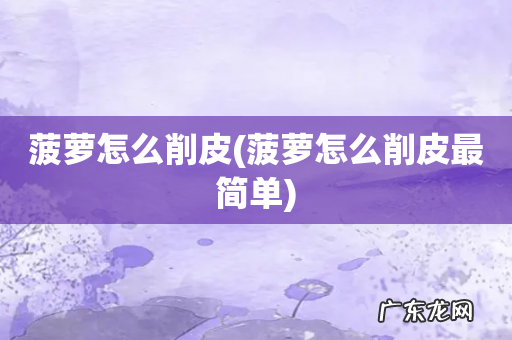 菠萝怎么削皮最简单 菠萝怎么削皮