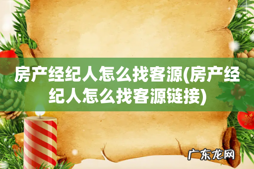 房产经纪人怎么找客源链接 房产经纪人怎么找客源