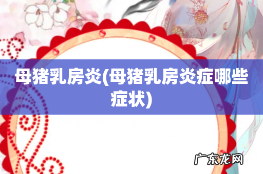 母猪乳房炎症哪些症状 母猪乳房炎