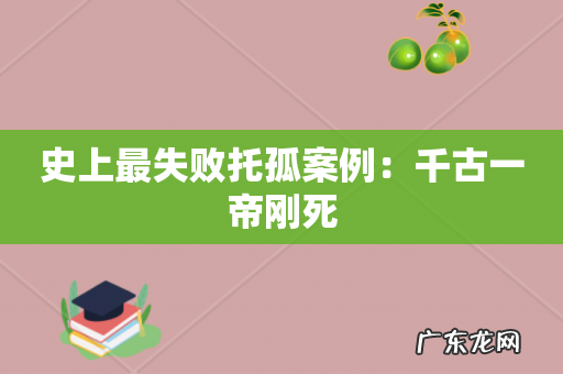 史上最失败托孤案例:千古一帝刚死