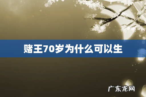 赌王70岁为什么可以生