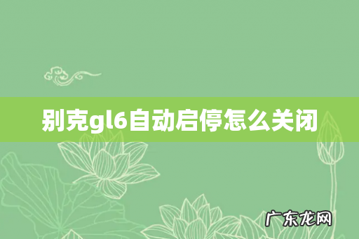 别克gl6自动启停怎么关闭