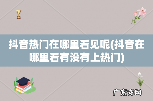 抖音在哪里看有没有上热门 抖音热门在哪里看见呢