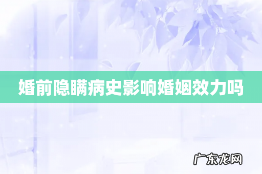 婚前隐瞒病史影响婚姻效力吗