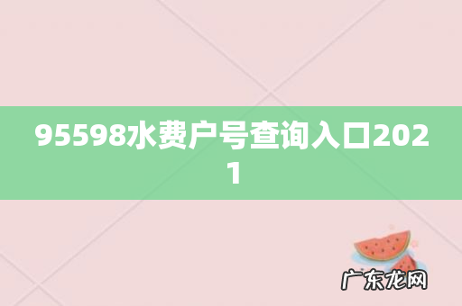 95598水费户号查询入口2021