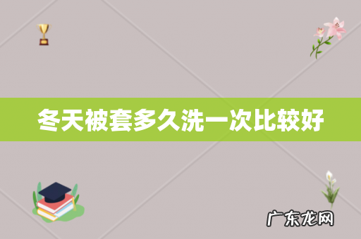 冬天被套多久洗一次比较好
