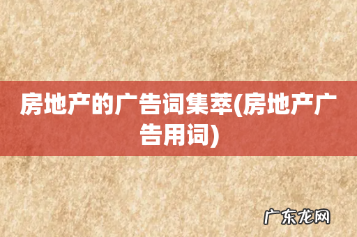 房地产广告用词 房地产的广告词集萃