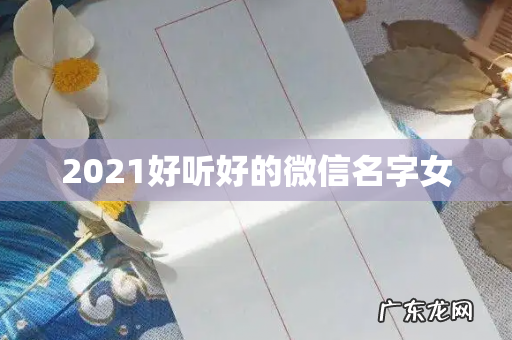 2021好听好的微信名字女