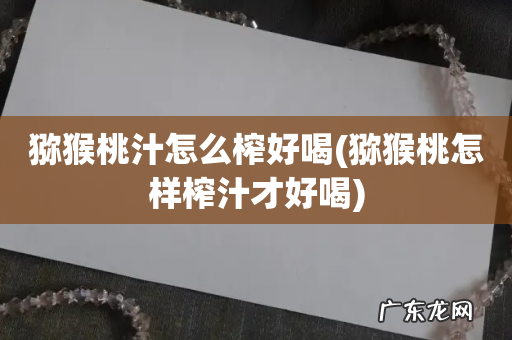 猕猴桃怎样榨汁才好喝 猕猴桃汁怎么榨好喝