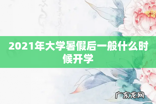 2021年大学暑假后一般什么时候开学