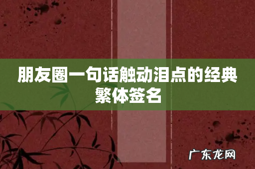 朋友圈一句话触动泪点的经典繁体签名