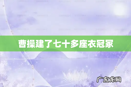 曹操建了七十多座衣冠冢