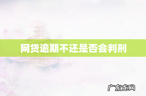 网贷逾期不还是否会判刑