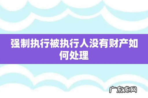强制执行被执行人没有财产如何处理
