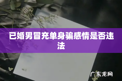 已婚男冒充单身骗感情是否违法