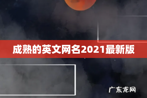 成熟的英文网名2021最新版