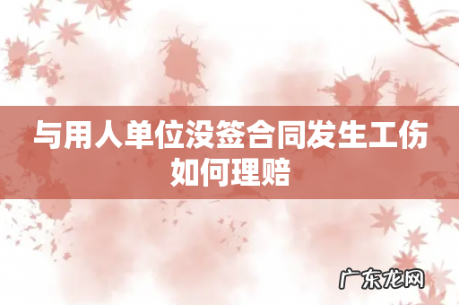 与用人单位没签合同发生工伤如何理赔