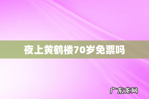 夜上黄鹤楼70岁免票吗