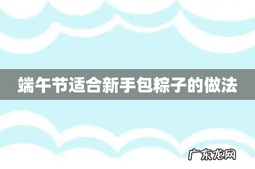 端午节适合新手包粽子的做法