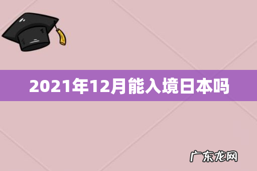 2021年12月能入境日本吗