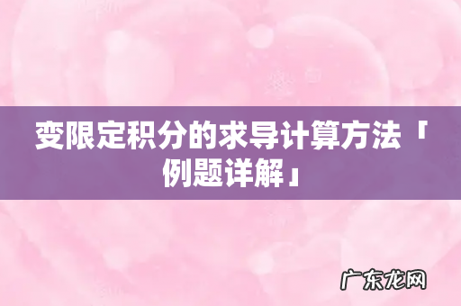 变限定积分的求导计算方法「例题详解」
