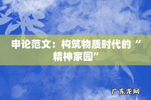 申论范文：构筑物质时代的“精神家园”