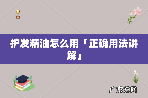 护发精油怎么用「正确用法讲解」