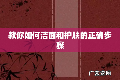 教你如何洁面和护肤的正确步骤