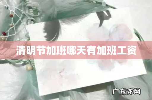 清明节加班哪天有加班工资