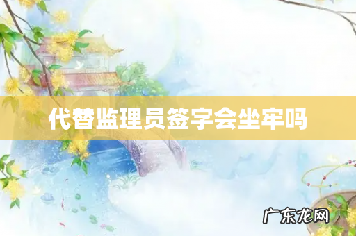 代替监理员签字会坐牢吗