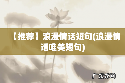 浪漫情话唯美短句 【推荐】浪漫情话短句