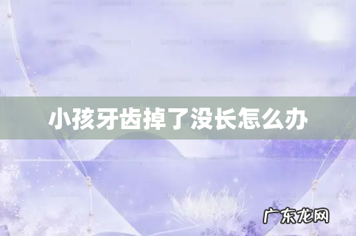 小孩牙齿掉了没长怎么办