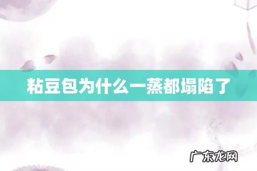 粘豆包为什么一蒸都塌陷了