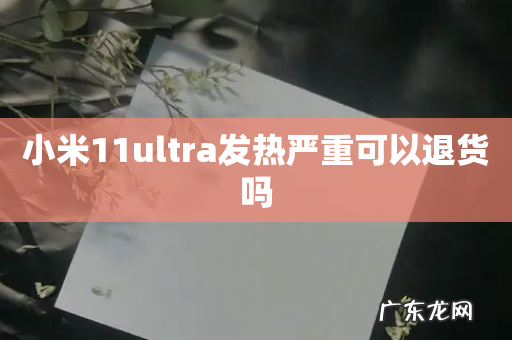 小米11ultra发热严重可以退货吗
