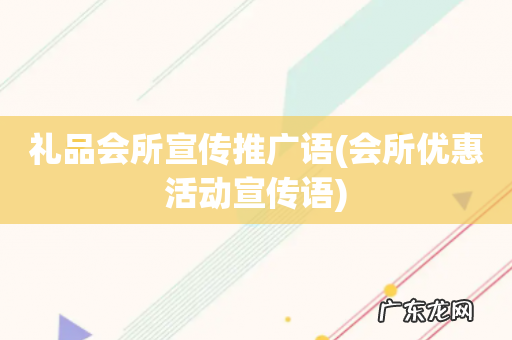 会所优惠活动宣传语 礼品会所宣传推广语
