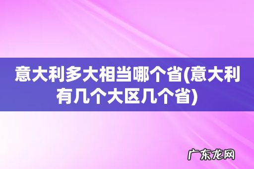 意大利有几个大区几个省 意大利多大相当哪个省