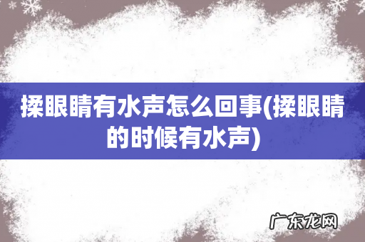揉眼睛的时候有水声 揉眼睛有水声怎么回事