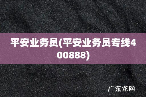 平安业务员专线400888 平安业务员