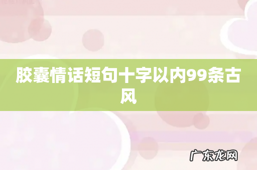 胶囊情话短句十字以内99条古风