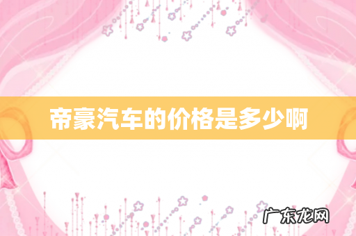 帝豪汽车的价格是多少啊