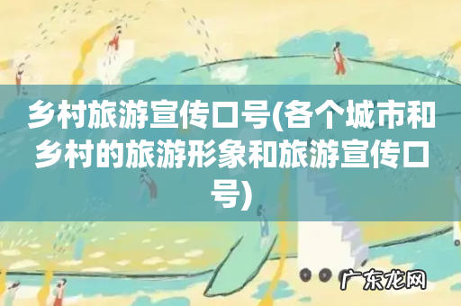 各个城市和乡村的旅游形象和旅游宣传口号 乡村旅游宣传口号