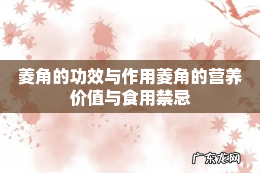 菱角的功效与作用菱角的营养价值与食用禁忌