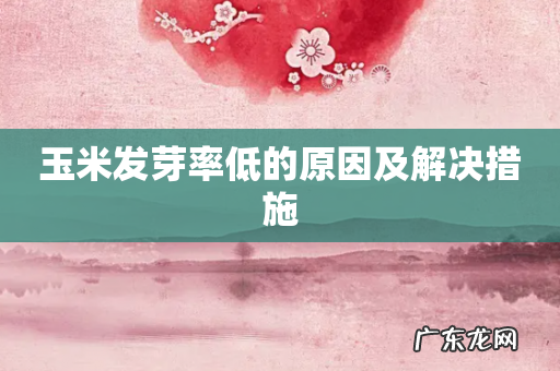 玉米发芽率低的原因及解决措施