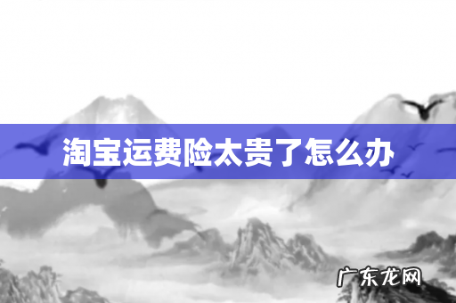 淘宝运费险太贵了怎么办
