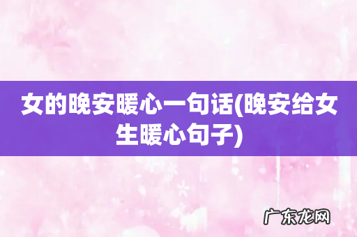 晚安给女生暖心句子 女的晚安暖心一句话