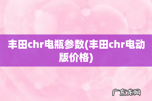 丰田chr电动版价格 丰田chr电瓶参数