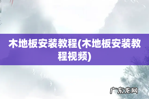 木地板安装教程视频 木地板安装教程