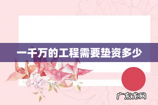 一千万的工程需要垫资多少