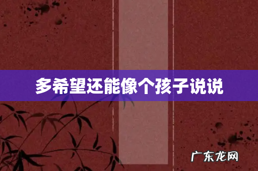 多希望还能像个孩子说说